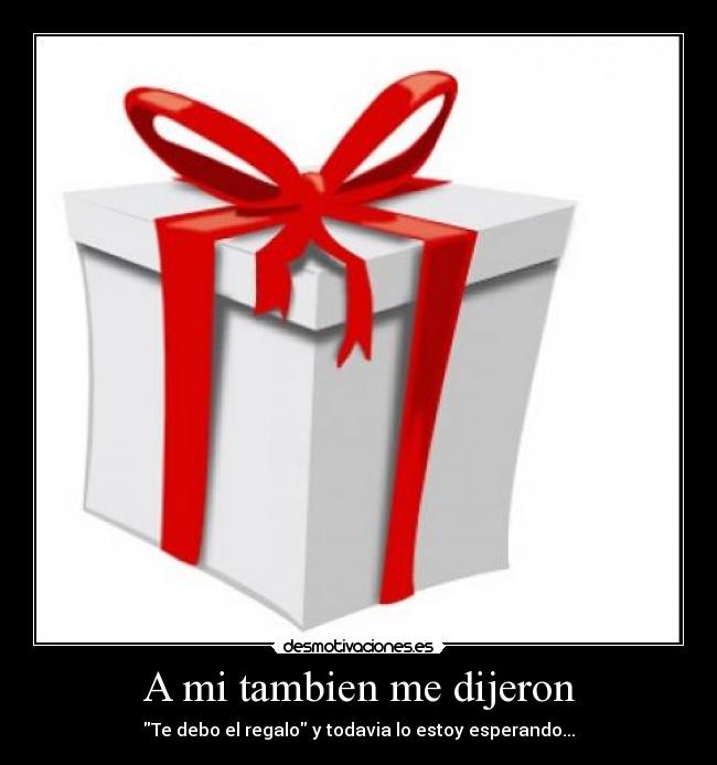 A mi tambien me dijeron -