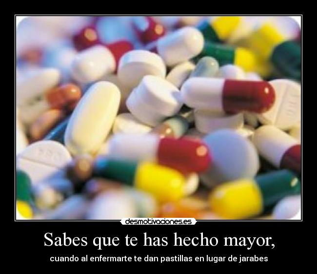 Sabes que te has hecho mayor, -