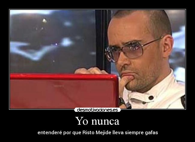 Yo nunca - entenderé por que Risto Mejide lleva siempre gafas