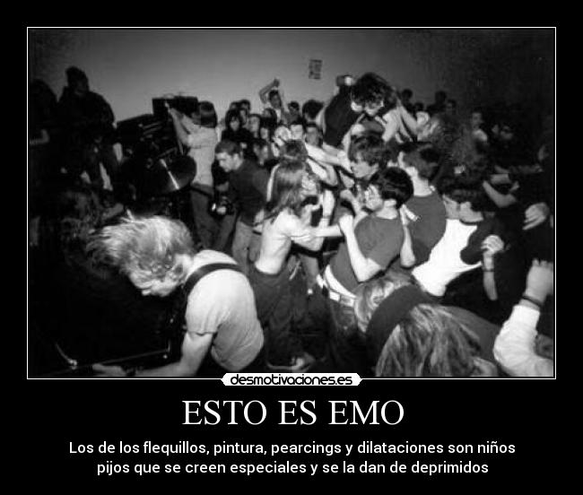ESTO ES EMO - Los de los flequillos, pintura, pearcings y dilataciones son niños
pijos que se creen especiales y se la dan de deprimidos