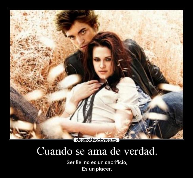 Cuando se ama de verdad. - Ser fiel no es un sacrificio,
Es un placer.