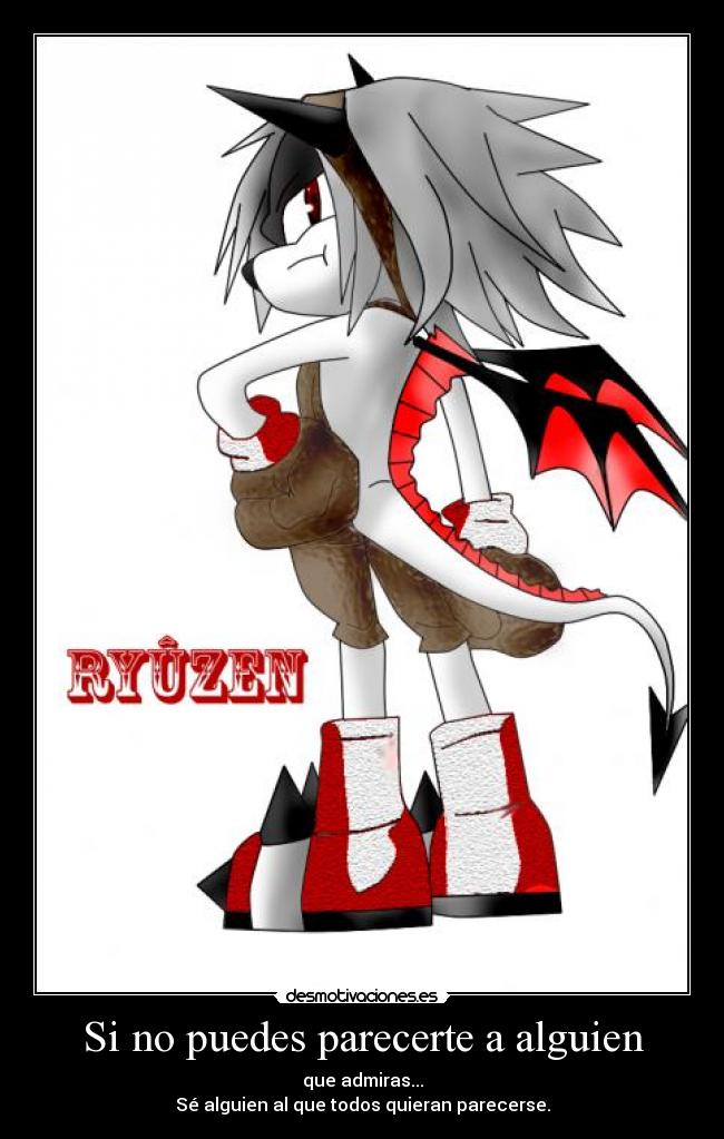 Si no puedes parecerte a alguien - que admiras...
Sé alguien al que todos quieran parecerse.