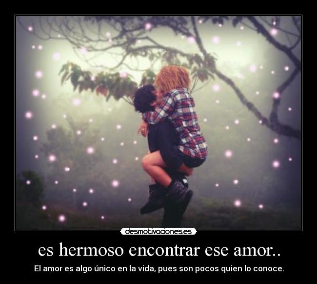 es hermoso encontrar ese amor.. - 