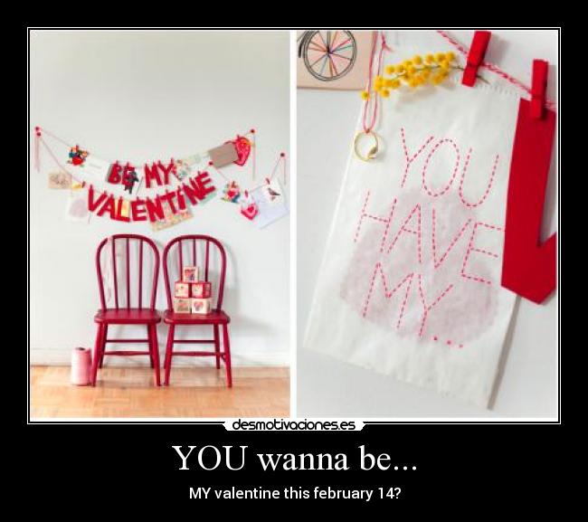 YOU wanna be... - MY valentine this february 14?