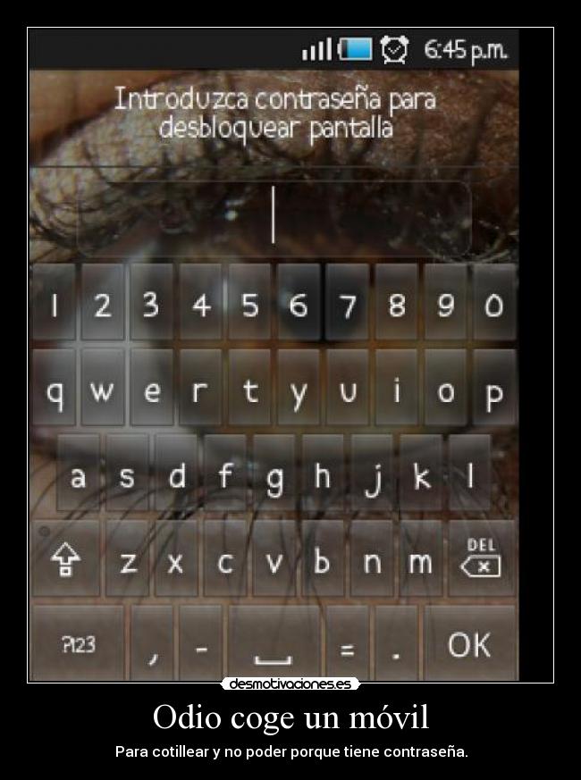 Odio coge un móvil - Para cotillear y no poder porque tiene contraseña.