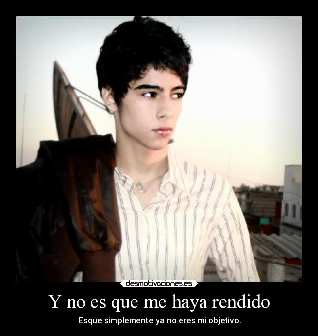 Y no es que me haya rendido -