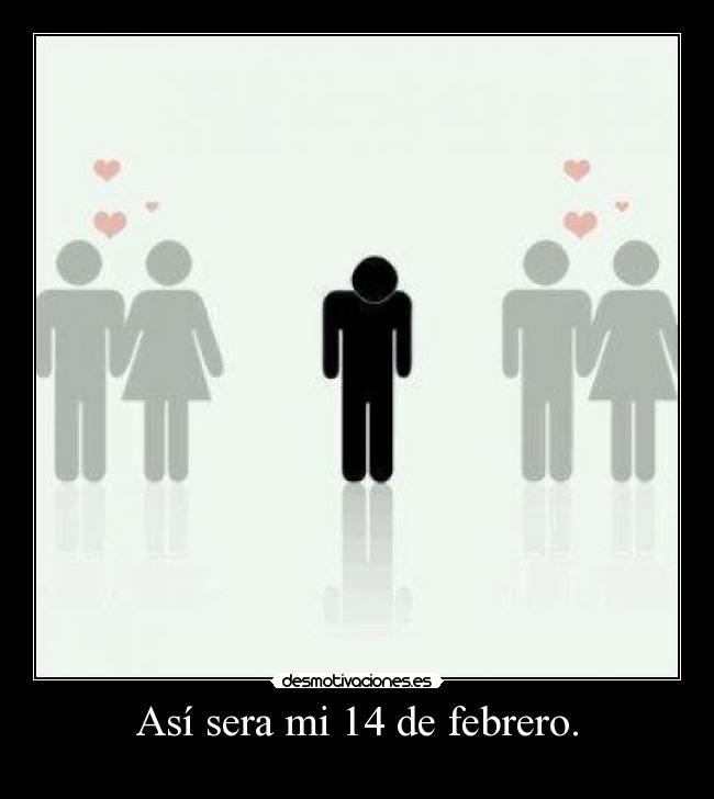 Así sera mi 14 de febrero. -