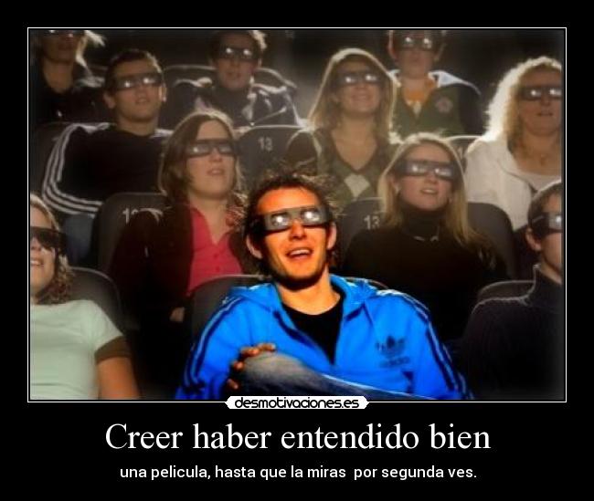 Creer haber entendido bien - una pelicula, hasta que la miras  por segunda ves.