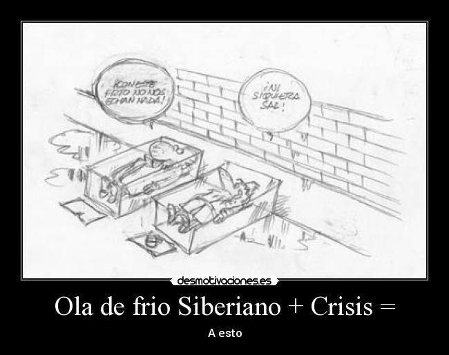 Ola de frio Siberiano + Crisis = - A esto