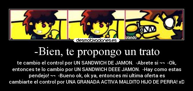 -Bien, te propongo un trato -
