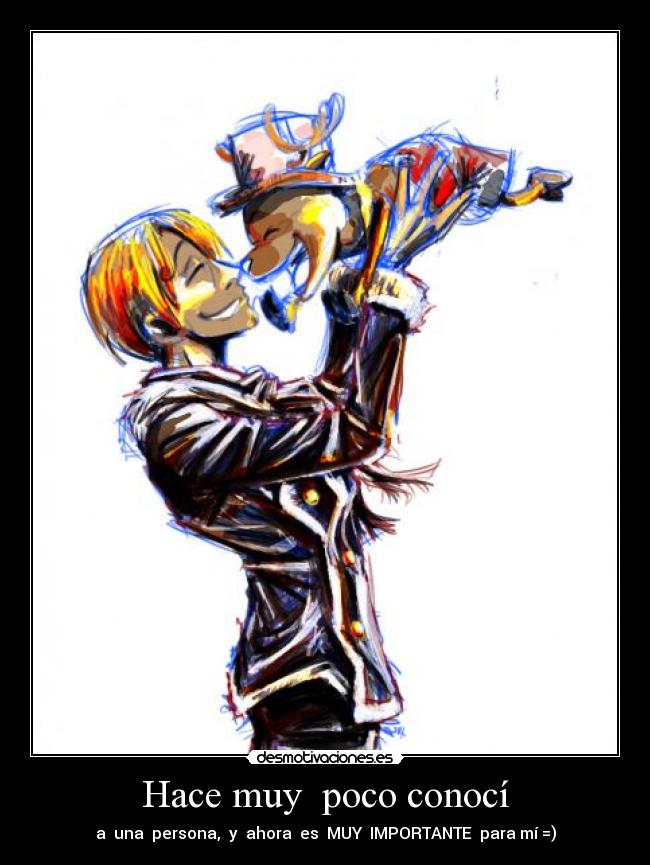 Hace muy poco conocí - a una persona, y ahora es MUY IMPORTANTE para mí =)