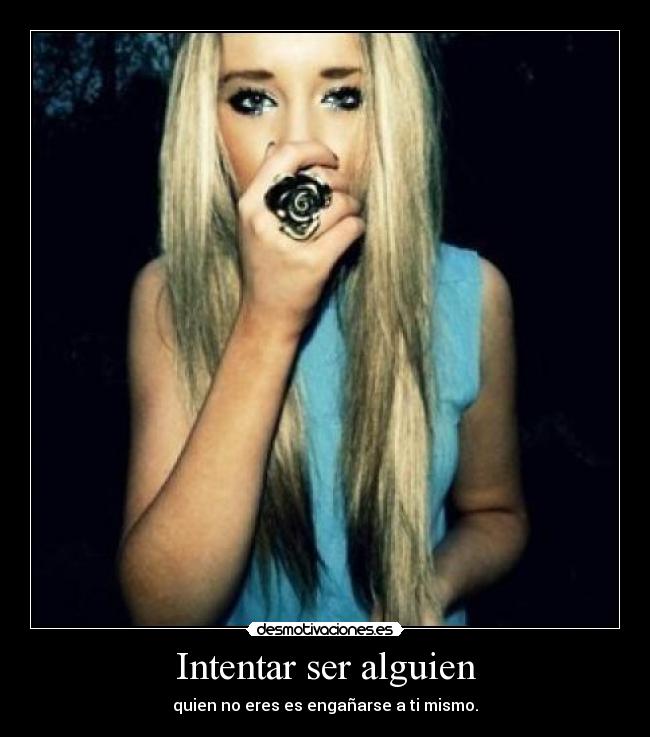 Intentar ser alguien - quien no eres es engañarse a ti mismo.