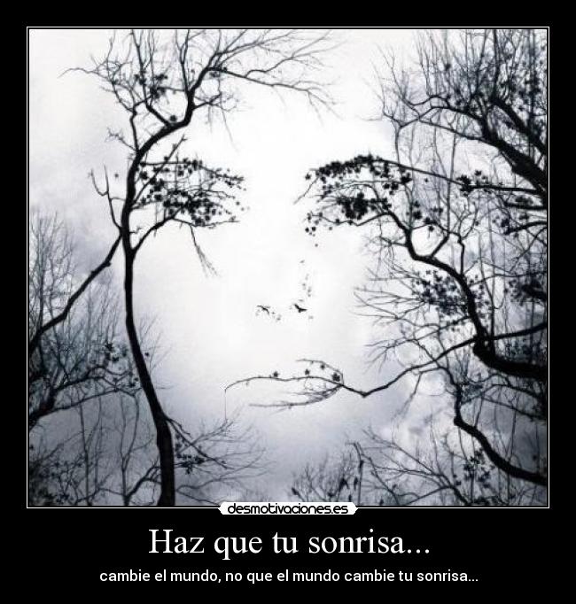 Haz que tu sonrisa... - cambie el mundo, no que el mundo cambie tu sonrisa...