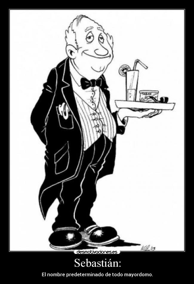 Sebastián: - El nombre predeterminado de todo mayordomo.