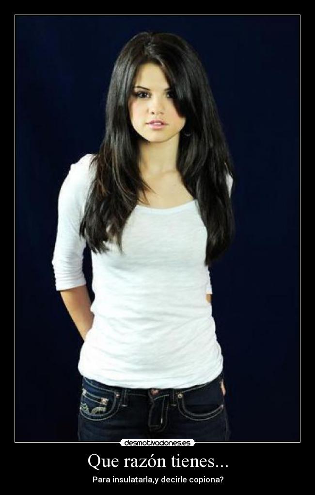 Que razón tienes... - Para insulatarla,y decirle copiona?