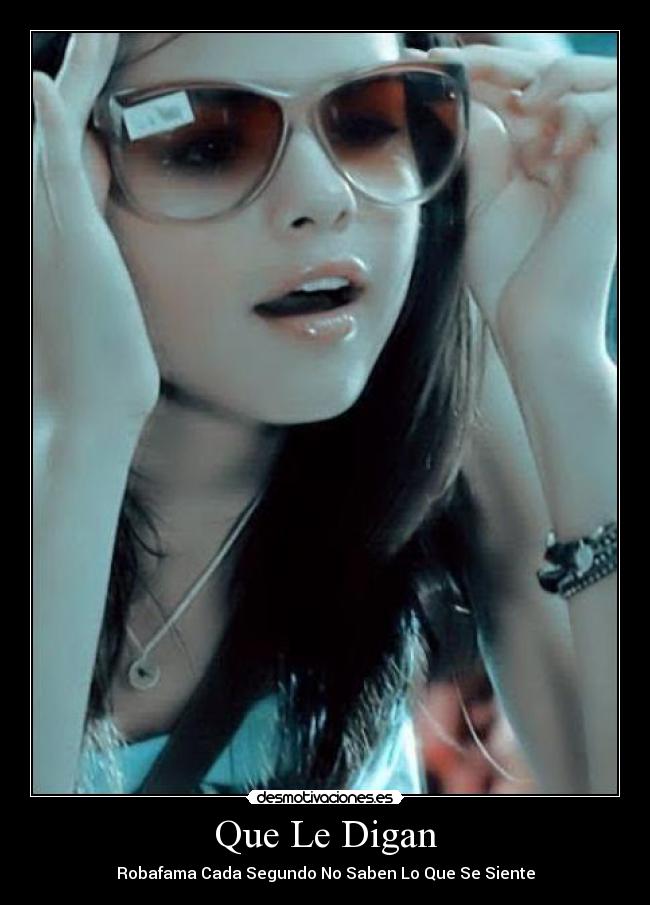 Que Le Digan - Robafama Cada Segundo No Saben Lo Que Se Siente