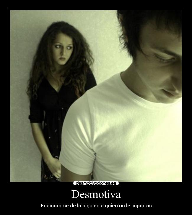 Desmotiva - Enamorarse de la alguien a quien no le importas