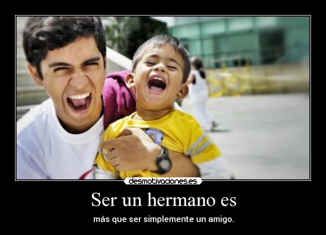 Ser un hermano es - más que ser simplemente un amigo.
