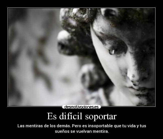 Es difícil soportar -