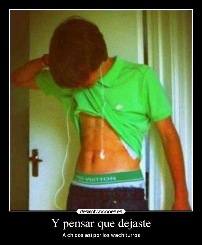 Y pensar que dejaste - A chicos asi por los wachiturros