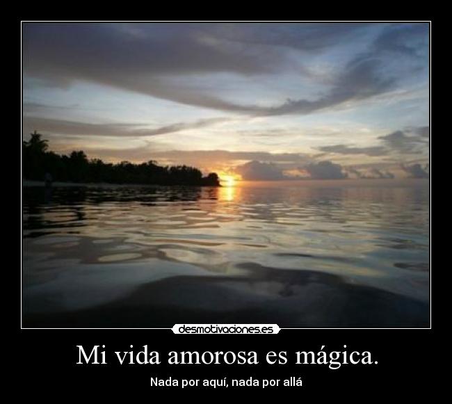 Mi vida amorosa es mágica. - 