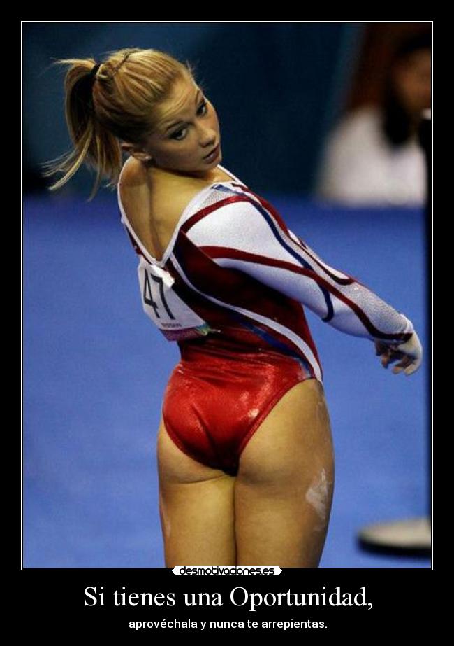 Si tienes una Oportunidad, - aprovéchala y nunca te arrepientas.