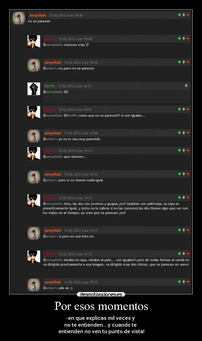 Por esos momentos - -en que explicas mil veces y
no te entienden... y cuando te
entienden no ven tu punto de vista!