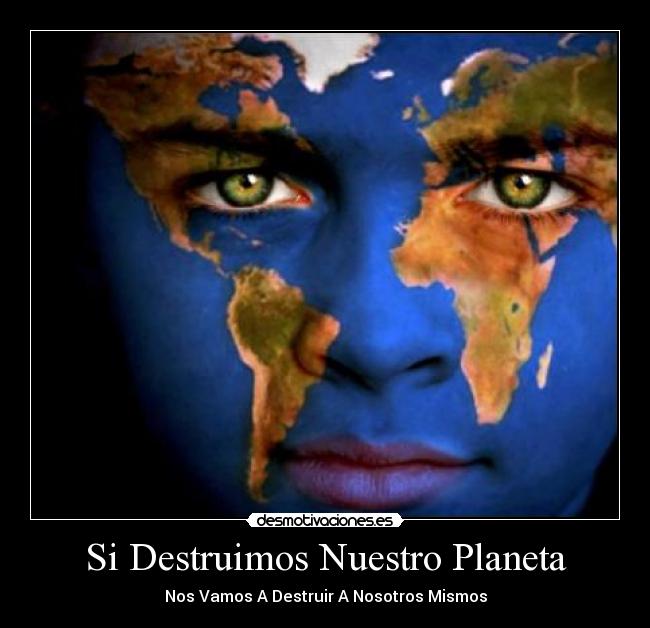 Si Destruimos Nuestro Planeta -