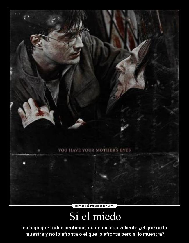 Si el miedo - es algo que todos sentimos, quién es más valiente ¿el que no lo
muestra y no lo afronta o el que lo afronta pero si lo muestra?