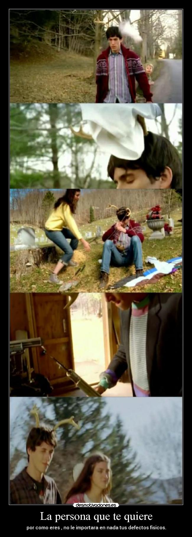 La persona que te quiere - por como eres , no le importara en nada tus defectos fisicos.