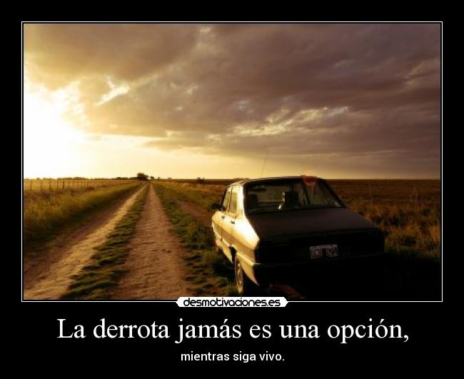 La derrota jamás es una opción, - mientras siga vivo.