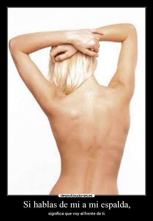 Si hablas de mi a mi espalda, - significa que voy al frente de ti.