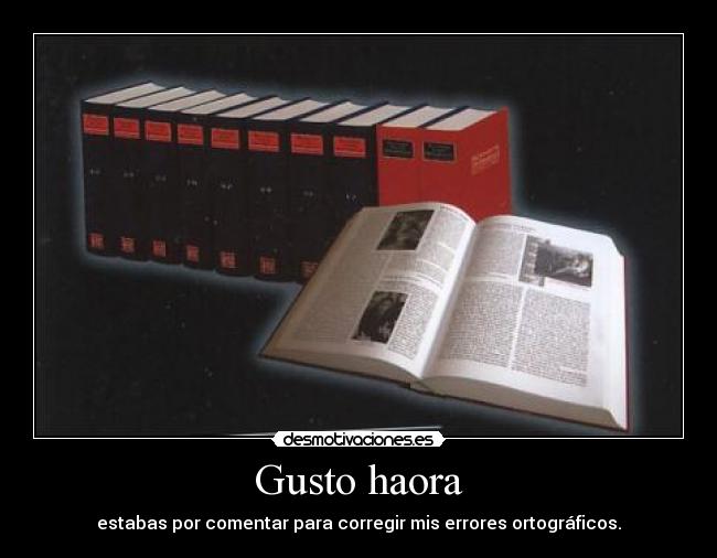 Gusto haora - estabas por comentar para corregir mis errores ortográficos.