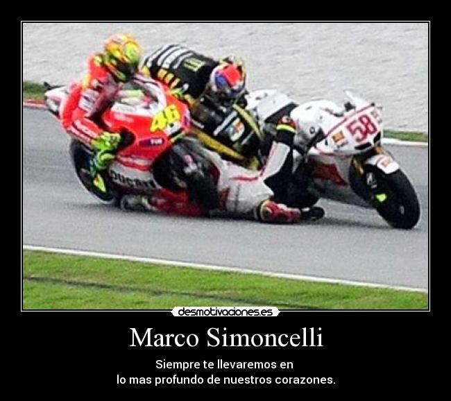 Marco Simoncelli - Siempre te llevaremos en 
lo mas profundo de nuestros corazones.