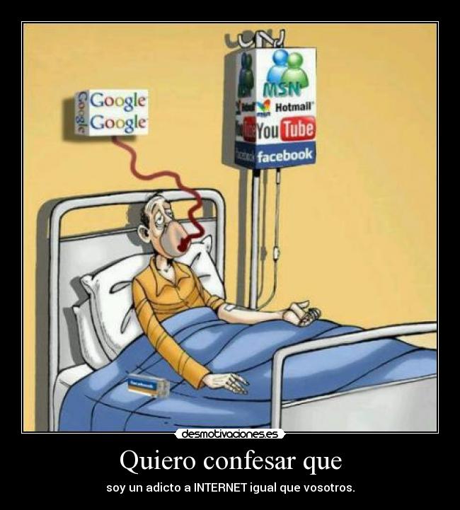 Quiero confesar que - soy un adicto a INTERNET igual que vosotros.