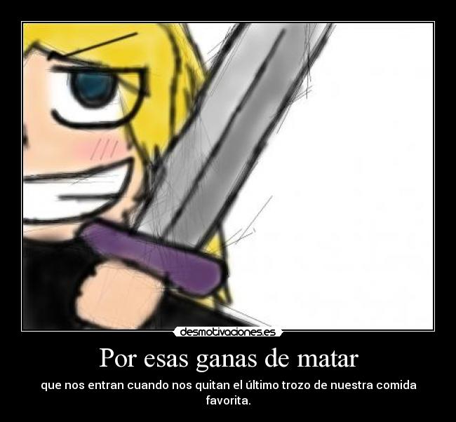 Por esas ganas de matar -