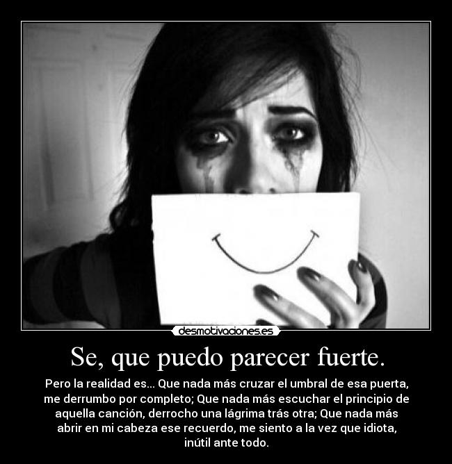 Se, que puedo parecer fuerte. -