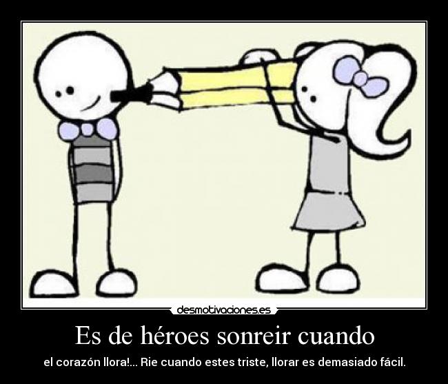 Es de héroes sonreir cuando -