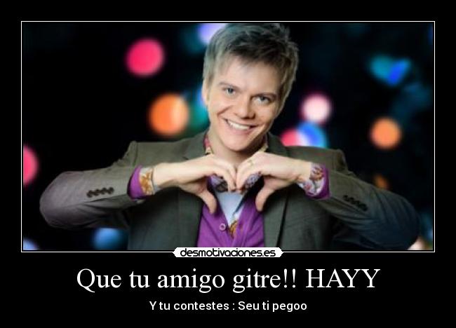 Que tu amigo gitre!! HAYY - 