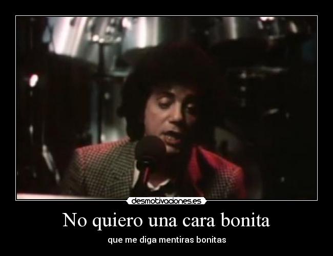 No quiero una cara bonita - que me diga mentiras bonitas