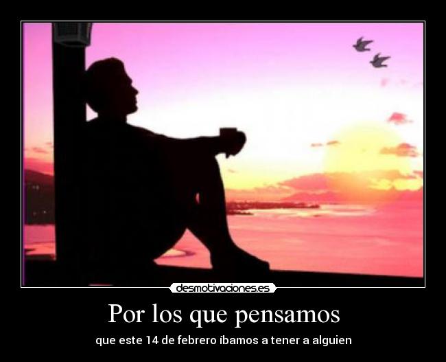 Por los que pensamos - que este 14 de febrero íbamos a tener a alguien