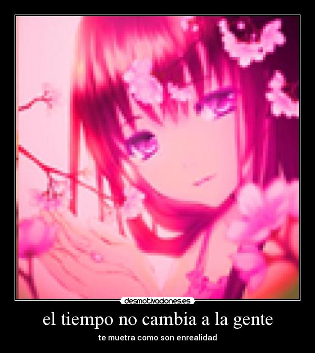 el tiempo no cambia a la gente - te muetra como son enrealidad