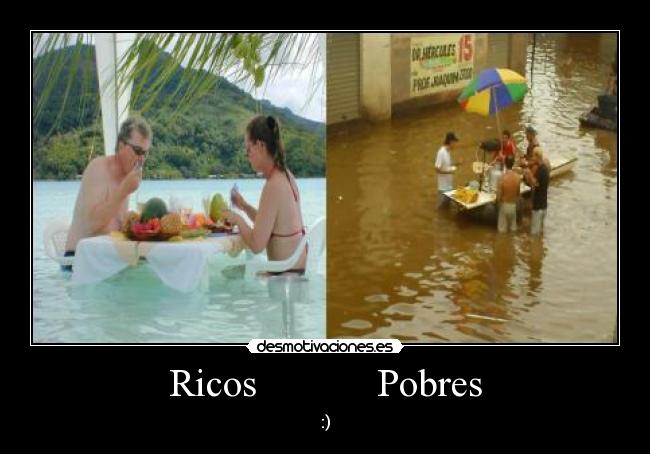 Ricos            Pobres - :)