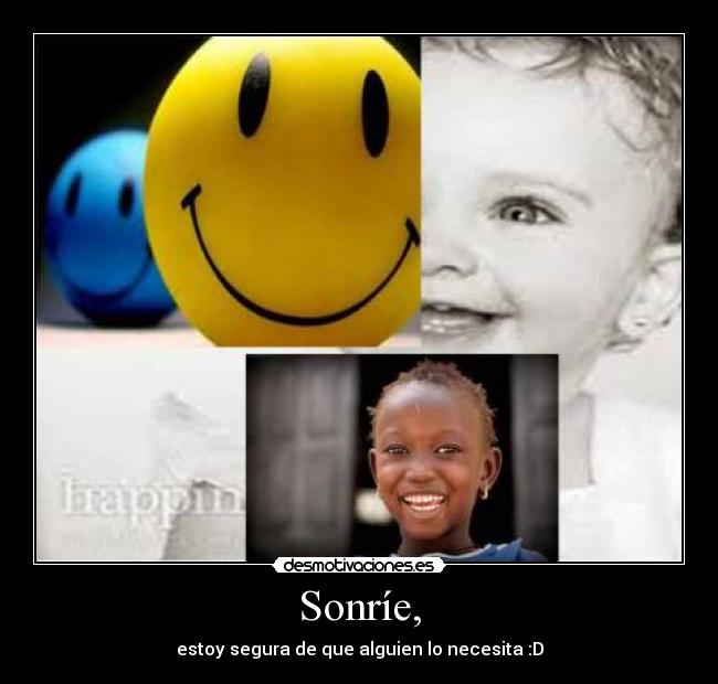 Sonríe, - estoy segura de que alguien lo necesita :D