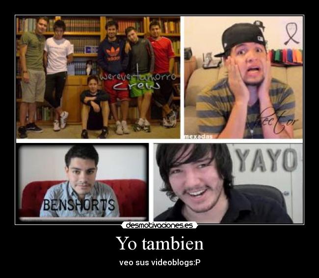 Yo tambien - veo sus videoblogs:P