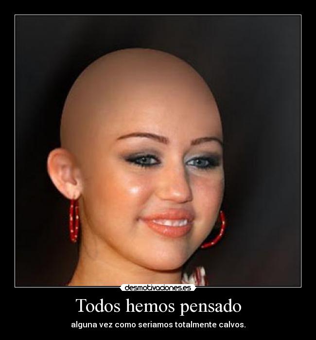 Todos hemos pensado - alguna vez como seriamos totalmente calvos.