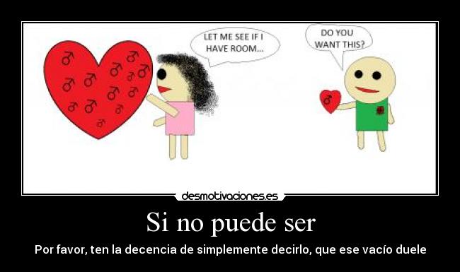 Si no puede ser - Por favor, ten la decencia de simplemente decirlo, que ese vacío duele