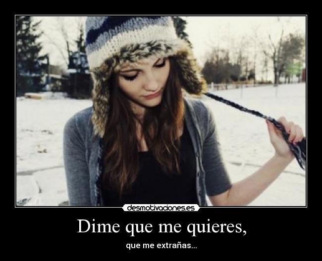 Dime que me quieres, - que me extrañas...