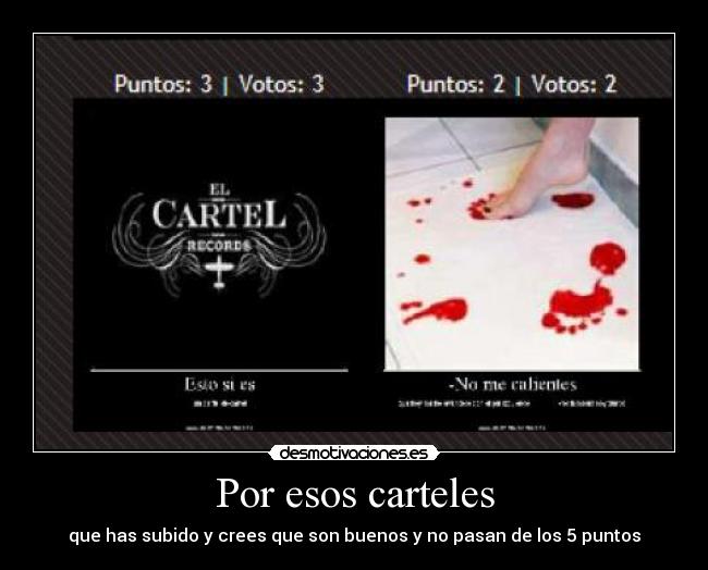 Por esos carteles - que has subido y crees que son buenos y no pasan de los 5 puntos