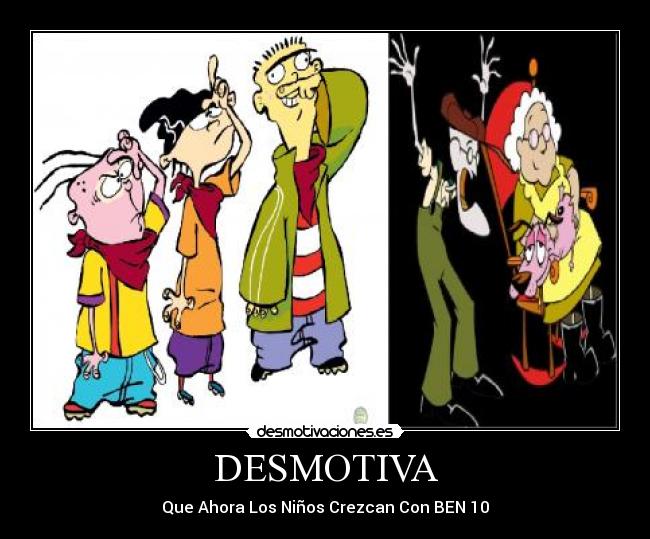 DESMOTIVA - Que Ahora Los Niños Crezcan Con BEN 10
